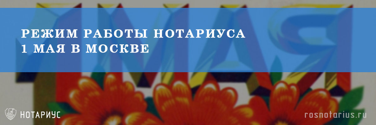 Режим работы нотариуса 1 мая в Москве
